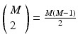 
$$\left(\begin{array}{l}M\\2\end{array} \right) = \frac{{M(M - 1)}}{2}$$
