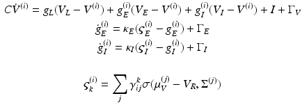 
$$ \begin{gathered} C{{\dot{V}}^{(i)}}= {g_L}({V_L}-{V^{(i)}}) + g_E^{(i)}({V_E}-{V^{(i)}}) + g_I^{(i)}({V_I}-{V^{(i)}}) + I + {\Gamma_V} \\ \dot{g}_E^{(i)} = {\kappa_E}(\varsigma_E^{(i)}-g_E^{(i)}) + {\Gamma_E} \\ \dot{g}_I^{(i)} = {\kappa_I}(\varsigma_I^{(i)}-g_I^{(i)}) + {\Gamma_I} \\\\ \varsigma_k^{(i)} = \sum_j {\gamma_{ij}^k\sigma (} \mu_V^{(j)}-{V_R},{\Sigma^{(j)}})\end{gathered}$$
