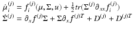 
$$\begin{aligned} \dot{\mu}_i^{(j)} & = f_i^{(j)}(\mu,\Sigma,u) + \tfrac{1}{2}tr({\Sigma^{(j)}}{\partial_{xx}}f_i^{(j)}) \\ {{\dot{\Sigma }}^{(j)}} & = {\partial_x}{f^{(j)}}\Sigma+ \Sigma {\partial_x}{f^{(j)T}}+ {D^{(j)}}+ {D^{(j)T}}\end{aligned} $$

