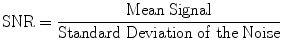 
$$ \mathrm{S}\mathrm{N}\mathrm{R}=\frac{\mathrm{Mean}\;\mathrm{Signal}}{\mathrm{Standard}\;\mathrm{Deviation}\;\mathrm{of}\;\mathrm{the}\;\mathrm{N}\mathrm{oise}} $$
