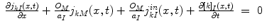 $$\displaystyle\begin{array}{rcl} \frac{\partial j_{kI}(x,t)} {\partial x} + \frac{O_{M}} {a_{I}} j_{kM}(x,t) + \frac{O_{M}} {a_{I}} j_{kI}^{in}(x,t) + \frac{\partial [k]_{I}(x,t)} {\partial t} & =& 0{}\end{array}$$