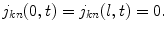 $$\displaystyle{ j_{kn}(0,t) = j_{kn}(l,t) = 0. }$$