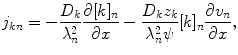 $$\displaystyle{ j_{kn} = -\frac{D_{k}} {\lambda _{n}^{2}} \frac{\partial [k]_{n}} {\partial x} -\frac{D_{k}z_{k}} {\lambda _{n}^{2}\psi } [k]_{n}\frac{\partial v_{n}} {\partial x}, }$$
