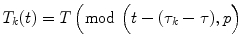 
$$ {T}_k(t)=T\left(\!\!\!\!\mod \Big(t-\left({\tau}_k-\tau \right)\!,p\right) $$
