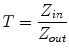 
$$ T=\frac{Z_{in}}{Z_{out}} $$
