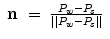 
$$\displaystyle\begin{array}{rcl} \mathbf{n}& =& \frac{P_{w} - P_{s}} {\vert \vert P_{w} - P_{s}\vert \vert }{}\end{array}$$
