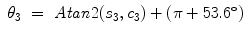 
$$\displaystyle\begin{array}{rcl} \theta _{3}& =& \mathit{Atan}2(s_{3},c_{3}) + (\pi +53.6^{\circ }){}\end{array}$$
