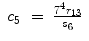 
$$\displaystyle\begin{array}{rcl} c_{5}& =& \frac{{7}^{4}r_{13}} {s_{6}}{}\end{array}$$
