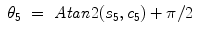 
$$\displaystyle\begin{array}{rcl} \theta _{5}& =& \mathit{Atan}2(s_{5},c_{5}) +\pi /2{}\end{array}$$
