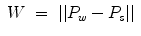 
$$\displaystyle\begin{array}{rcl} W& =& \vert \vert P_{w} - P_{s}\vert \vert {}\end{array}$$
