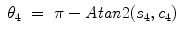 
$$\displaystyle\begin{array}{rcl} \theta _{4}& =& \pi -\mathit{Atan}2(s_{4},c_{4}){}\end{array}$$
