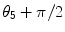 
$$\theta _{5} +\pi /2$$
