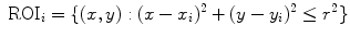 $$\displaystyle{\mbox{ ROI}_{i} =\{ (x,y): (x - x_{i})^{2} + (y - y_{ i})^{2} \leq r^{2}\}}$$