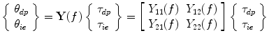 
$$ \left\{\begin{array}{l}\hfill {\theta}_{dp}\hfill \\ {\theta}_{ie}\hfill \end{array}\right\}=\mathbf{Y}(f)\left\{\begin{array}{l}\hfill {\tau}_{dp}\hfill \\ {\tau}_{ie}\hfill \end{array}\right\}=\left[\begin{array}{ll}\hfill {Y}_{11}(f)\hfill & \hfill {Y}_{12}(f)\hfill \\ {Y}_{21}(f)\hfill & \hfill {Y}_{22}(f)\hfill \end{array}\right]\left\{\begin{array}{l}\hfill {\tau}_{dp}\hfill \\ {\tau}_{ie}\hfill \end{array}\right\} $$
