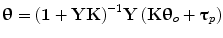 
$$ \boldsymbol{\uptheta} ={\left(\mathbf{1}+\mathbf{YK}\right)}^{-1}\mathbf{Y}\left(\mathbf{K}{\boldsymbol{\uptheta}}_o+{\boldsymbol{\uptau}}_p\right) $$
