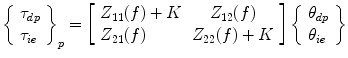 
$$ {\left\{\begin{array}{l}\hfill {\tau}_{dp}\hfill \\ {\tau}_{ie}\hfill \end{array}\right\}}_p=\left[\begin{array}{ll}\hfill {Z}_{11}(f)+ K\hfill & \hfill {Z}_{12}(f)\hfill \\ {Z}_{21}(f)\hfill & \hfill {Z}_{22}(f)+ K\hfill \end{array}\right]\left\{\begin{array}{l}\hfill {\theta}_{dp}\hfill \\ {\theta}_{ie}\hfill \end{array}\right\} $$
