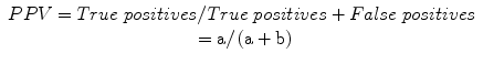 
$$ \begin{array}{c} PPV= True\; positives/ True\; positives+ False\; positives\\ {}=\mathrm{a}/\left(\mathrm{a}+\mathrm{b}\right)\end{array} $$
