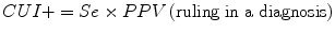 
$$ CUI+= Se\times PPV\left( \mathrm{ruling\;in\; a\;diagnosis} \right) $$
