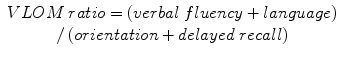 
$$ \begin{array}{c} VLOM\; ratio=\left( verbal\; fluency+ language\right)\\ {}/\left( orientation+ delayed\; recall\right)\end{array} $$
