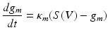 
$$ \frac{{d{g_m}}}{{{{dt}}}}= {\kappa_m}(S(V)-{g_m}) $$
