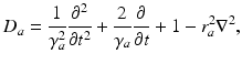 
$$ {{D}_{a}}=\frac{1}{\gamma_{a}^{2}}\frac{{{\partial }^{2}}}{\partial {{t}^{2}}}+\frac{2}{{{\gamma }_{a}}}\frac{\partial }{\partial t}+1-r_{a}^{2}{{\nabla }^{2}}, $$
