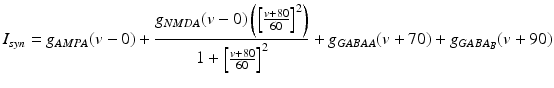 
$$ {{I}_{syn}}={{g}_{AMPA}}(v-0)+\frac{{{g}_{NMDA}}(v-0)\left({{\left[\frac{v+80}{60} \right]}^{2}}\right)}{1+{{\left[\frac{v+80}{60} \right]}^{2}}}+{{g}_{GABAA}}(v+70)+{{g}_{GAB{{A}_{B}}}}(v+90) $$
