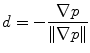 
$$ d=-\frac{\nabla p}{\Vert \nabla p\Vert }$$
